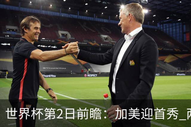 世界杯第2日前瞻：加美迎首秀 两场开幕式+两场焦点战